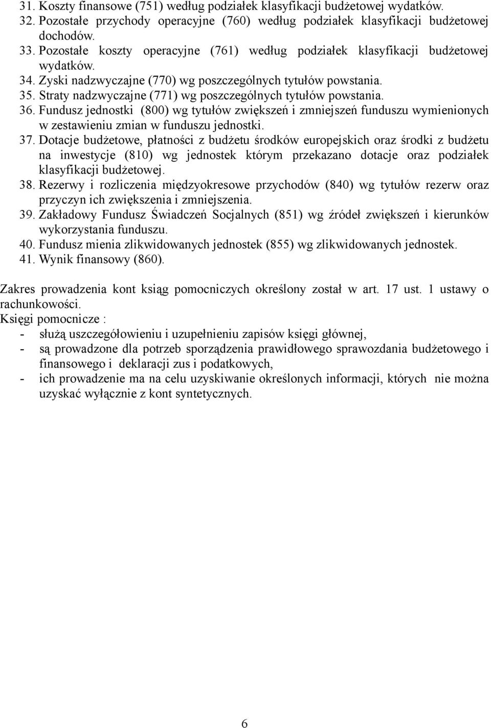 Straty nadzwyczajne (771) wg poszczególnych tytułów powstania. 36. Fundusz jednostki (800) wg tytułów zwiększeń i zmniejszeń funduszu wymienionych w zestawieniu zmian w funduszu jednostki. 37.