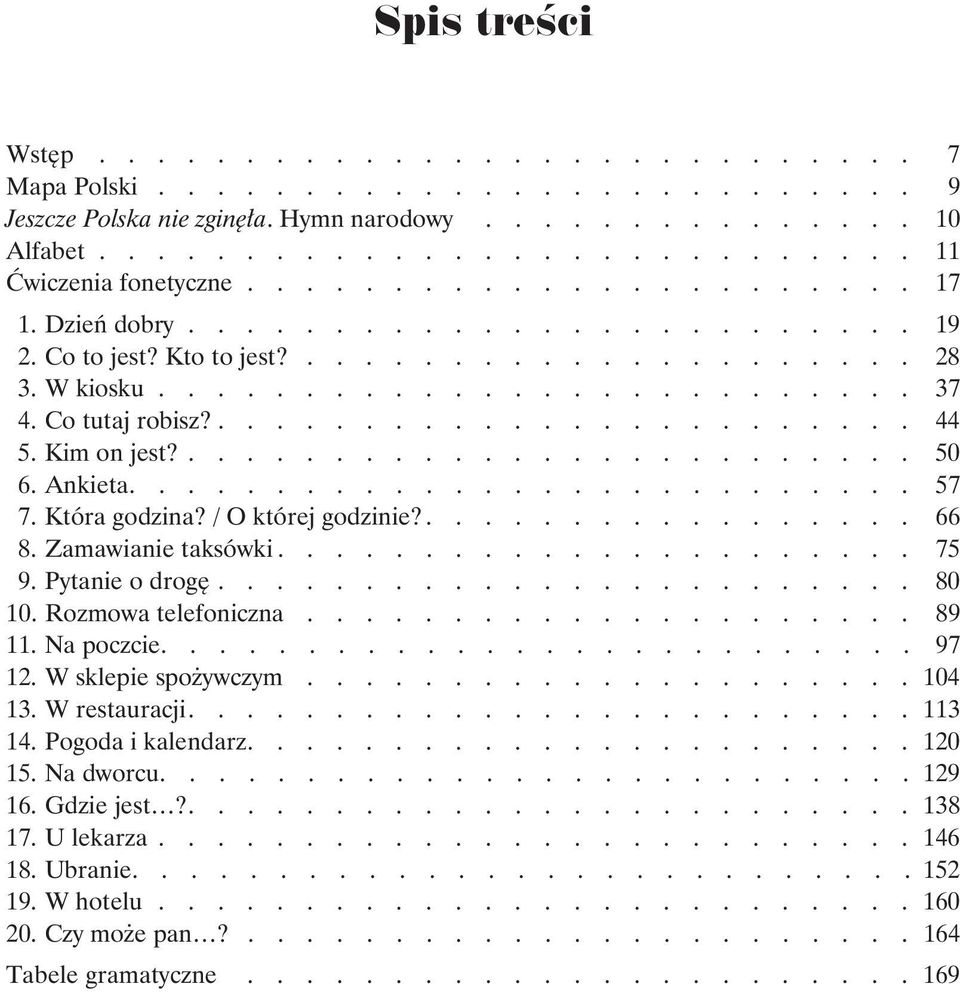 Kim on jest?......................... 50 6. Ankieta........................... 57 7. Która godzina? / O której godzinie?................. 66 8. Zamawianie taksówki...................... 75 9.