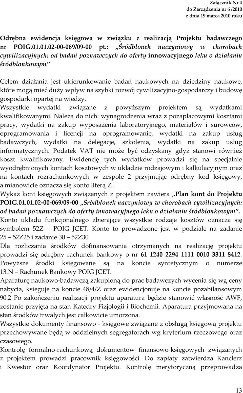 naukowe, które mogą mieć duży wpływ na szybki rozwój cywilizacyjno gospodarczy i budowę gospodarki opartej na wiedzy. Wszystkie wydatki związane z powyższym projektem są wydatkami kwalifikowanymi.