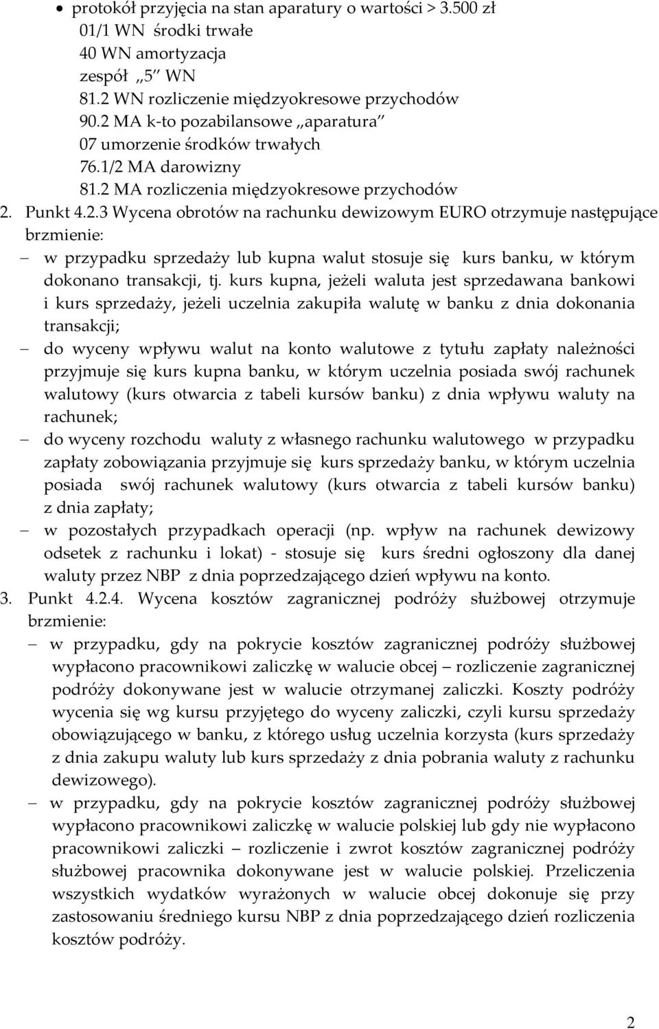 kurs kupna, jeżeli waluta jest sprzedawana bankowi i kurs sprzedaży, jeżeli uczelnia zakupiła walutę w banku z dnia dokonania transakcji; do wyceny wpływu walut na konto walutowe z tytułu zapłaty