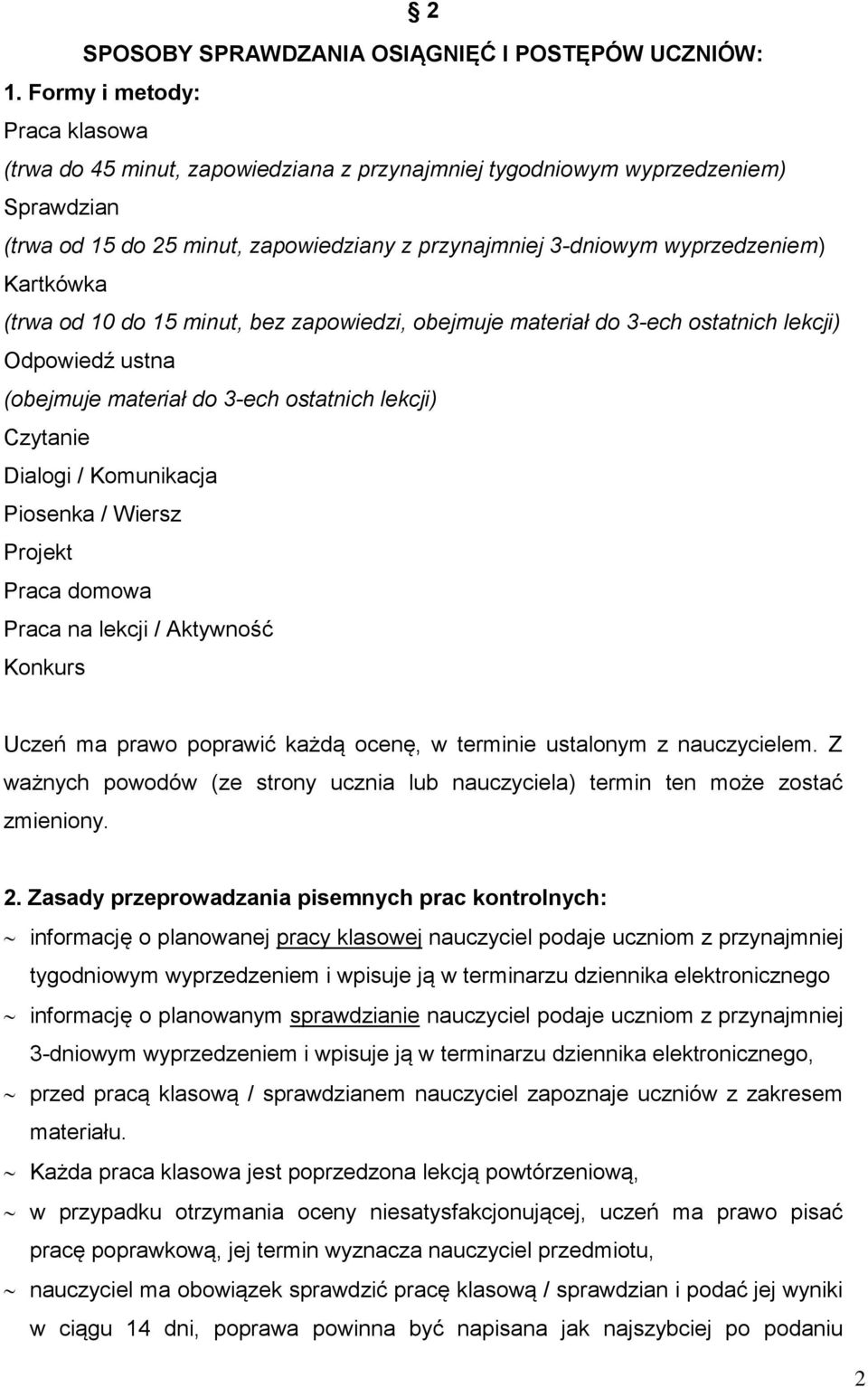 Kartkówka (trwa od 10 do 15 minut, bez zapowiedzi, obejmuje materiał do 3-ech ostatnich lekcji) Odpowiedź ustna (obejmuje materiał do 3-ech ostatnich lekcji) Czytanie Dialogi / Komunikacja Piosenka /