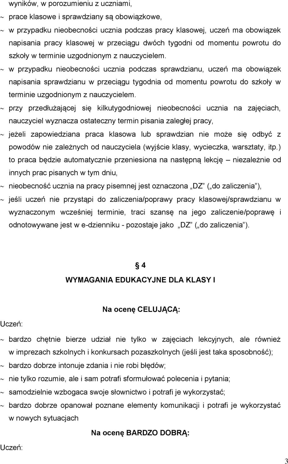 w przypadku nieobecności ucznia podczas sprawdzianu, uczeń ma obowiązek napisania sprawdzianu w przeciągu tygodnia od momentu powrotu do szkoły w terminie uzgodnionym z nauczycielem.