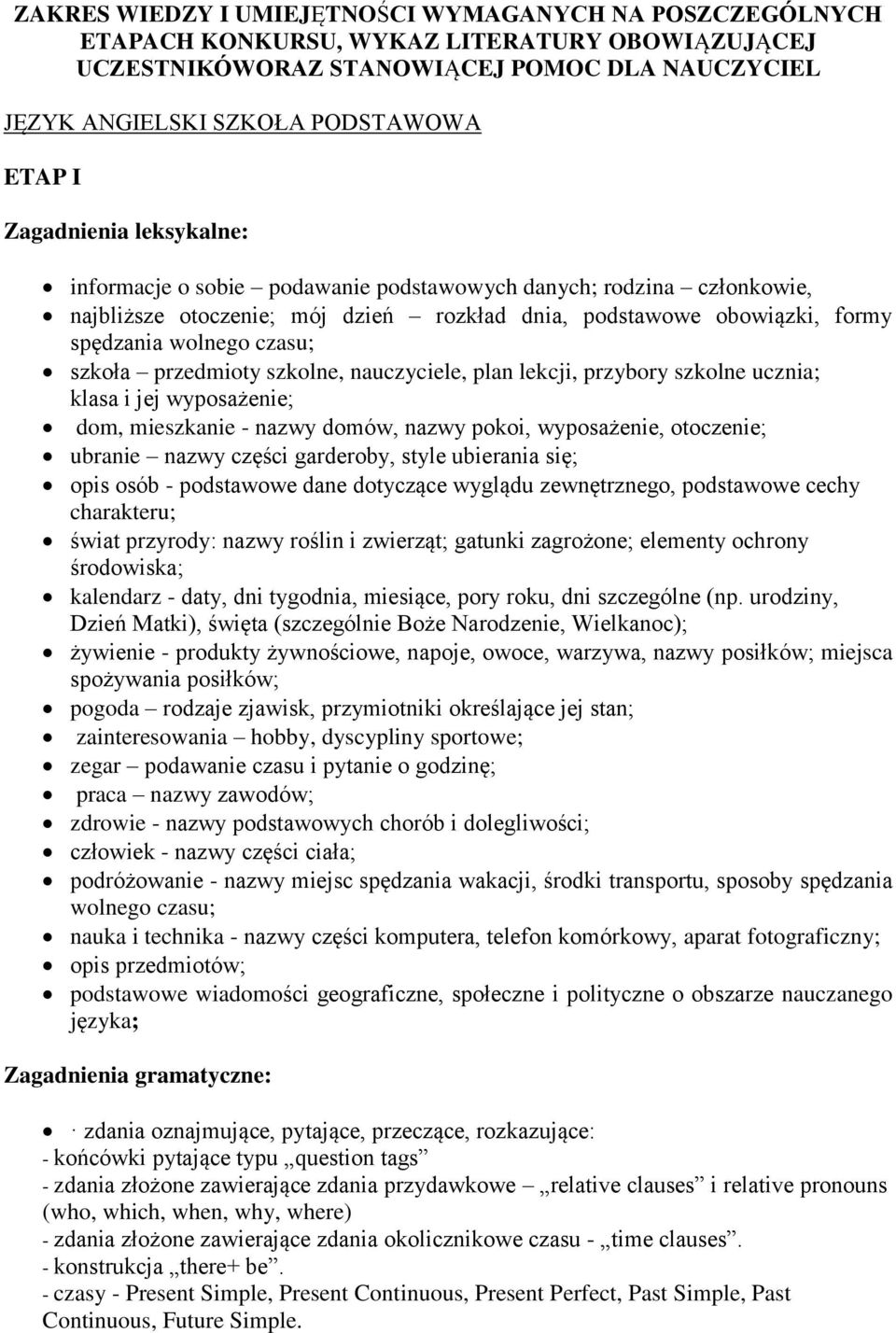 przedmioty szkolne, nauczyciele, plan lekcji, przybory szkolne ucznia; klasa i jej wyposażenie; dom, mieszkanie - nazwy domów, nazwy pokoi, wyposażenie, otoczenie; ubranie nazwy części garderoby,