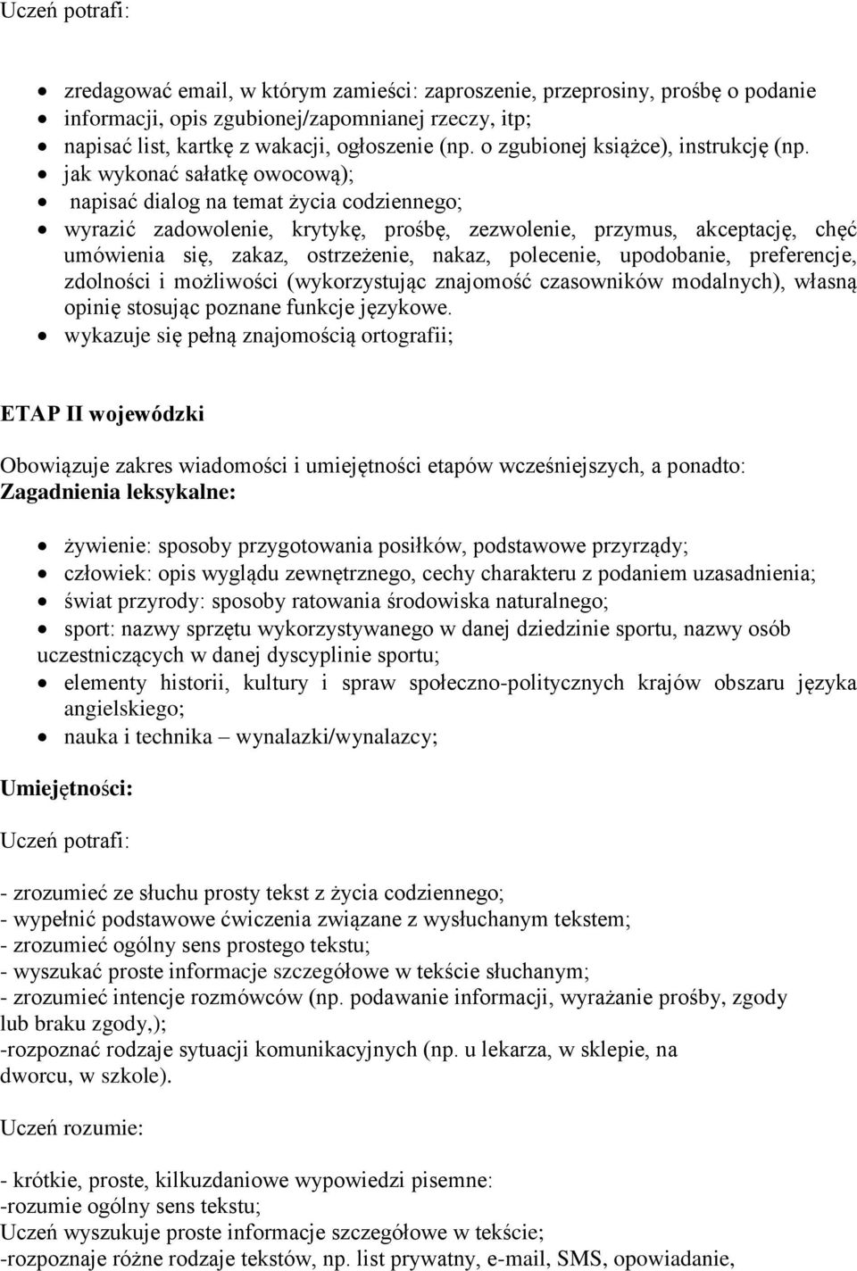 jak wykonać sałatkę owocową); napisać dialog na temat życia codziennego; wyrazić zadowolenie, krytykę, prośbę, zezwolenie, przymus, akceptację, chęć umówienia się, zakaz, ostrzeżenie, nakaz,