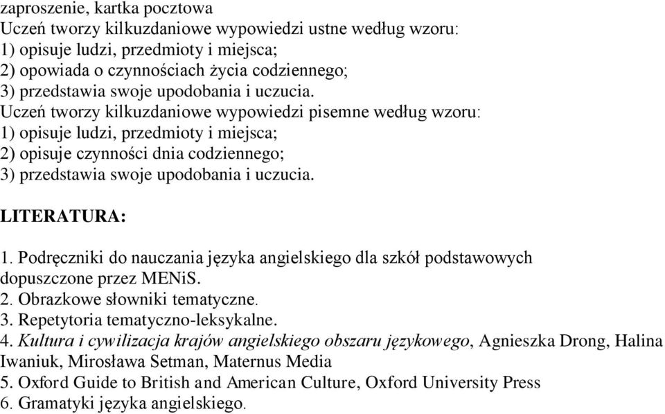 Uczeń tworzy kilkuzdaniowe wypowiedzi pisemne według wzoru: 1) opisuje ludzi, przedmioty i miejsca; 2) opisuje czynności dnia codziennego; 3) przedstawia swoje  LITERATURA: 1.