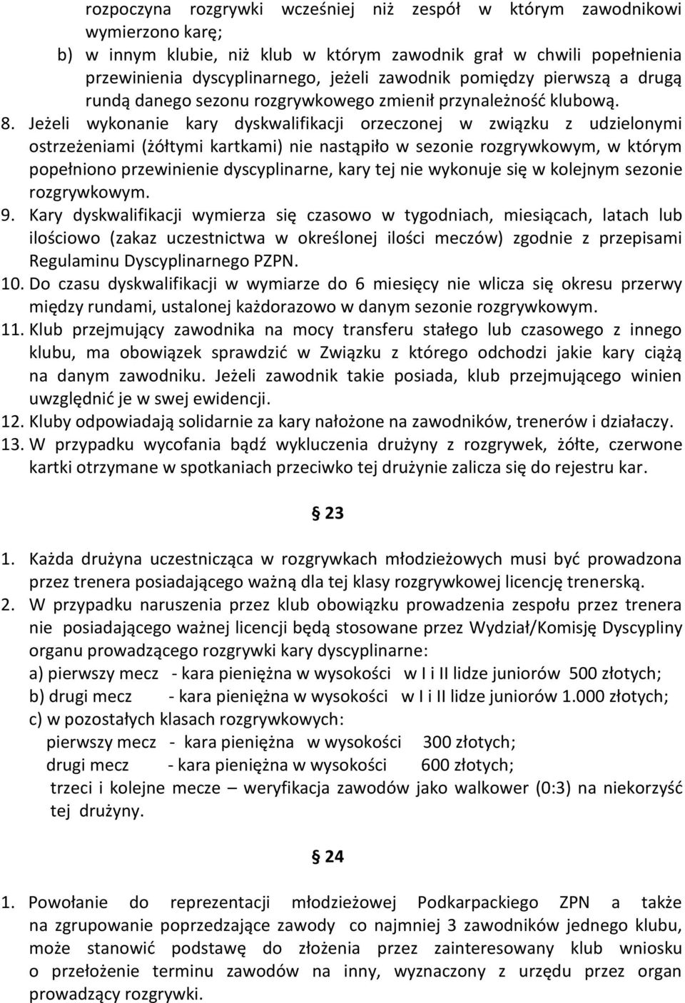 Jeżeli wykonanie kary dyskwalifikacji orzeczonej w związku z udzielonymi ostrzeżeniami (żółtymi kartkami) nie nastąpiło w sezonie rozgrywkowym, w którym popełniono przewinienie dyscyplinarne, kary