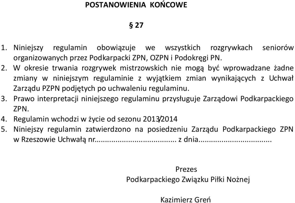 W okresie trwania rozgrywek mistrzowskich nie mogą być wprowadzane żadne zmiany w niniejszym regulaminie z wyjątkiem zmian wynikających z Uchwał Zarządu PZPN