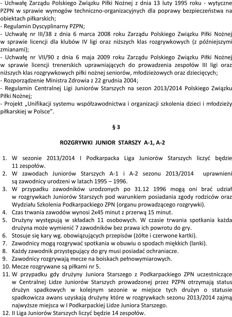zmianami); - Uchwałę nr VII/90 z dnia 6 maja 2009 roku Zarządu Polskiego Związku Piłki Nożnej w sprawie licencji trenerskich uprawniających do prowadzenia zespołów III ligi oraz niższych klas