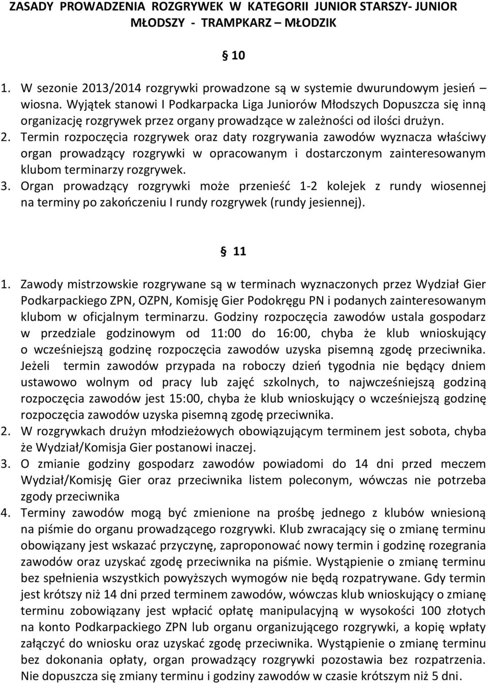 Termin rozpoczęcia rozgrywek oraz daty rozgrywania zawodów wyznacza właściwy organ prowadzący rozgrywki w opracowanym i dostarczonym zainteresowanym klubom terminarzy rozgrywek. 3.