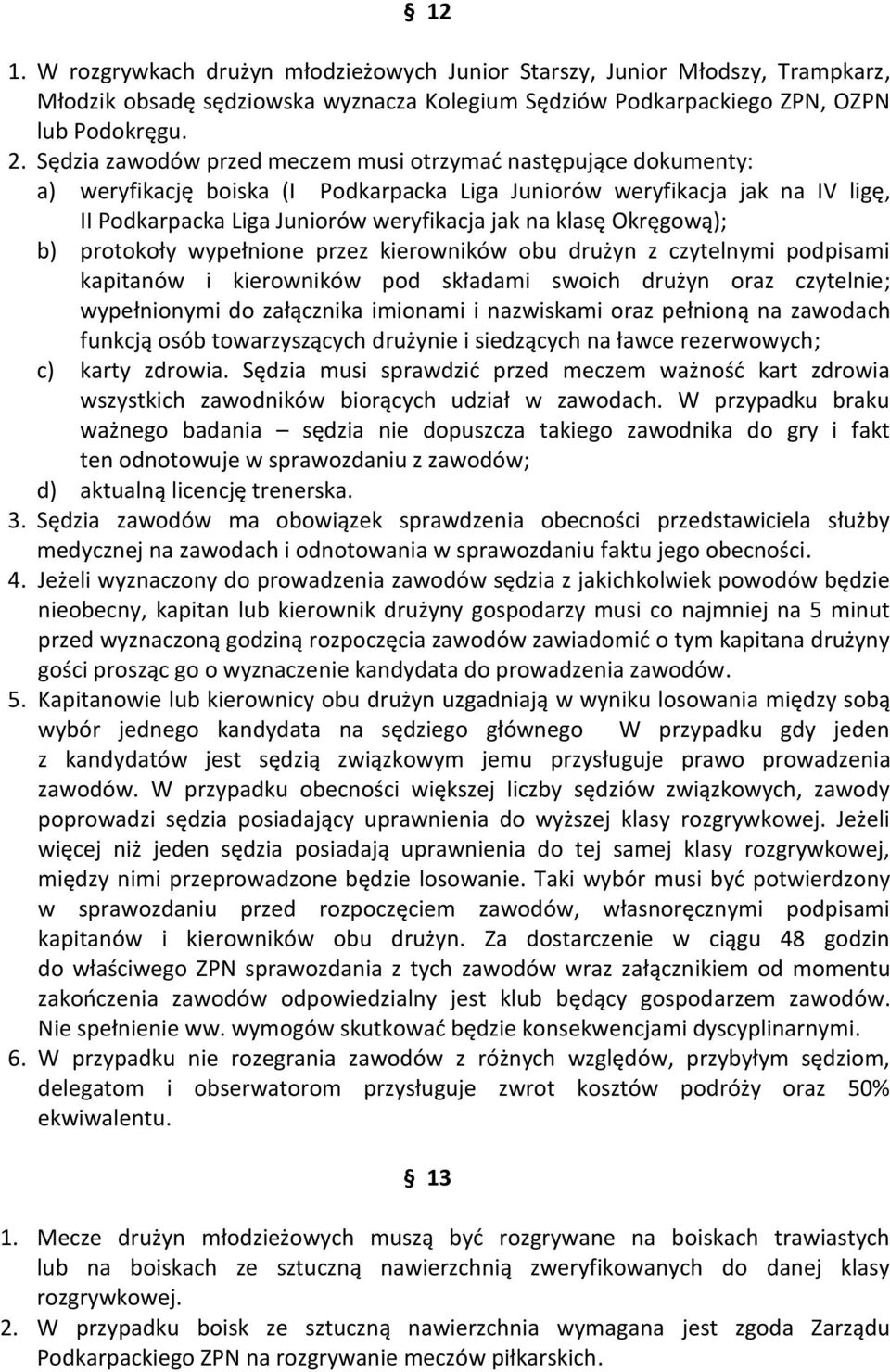 Okręgową); b) protokoły wypełnione przez kierowników obu drużyn z czytelnymi podpisami kapitanów i kierowników pod składami swoich drużyn oraz czytelnie; wypełnionymi do załącznika imionami i