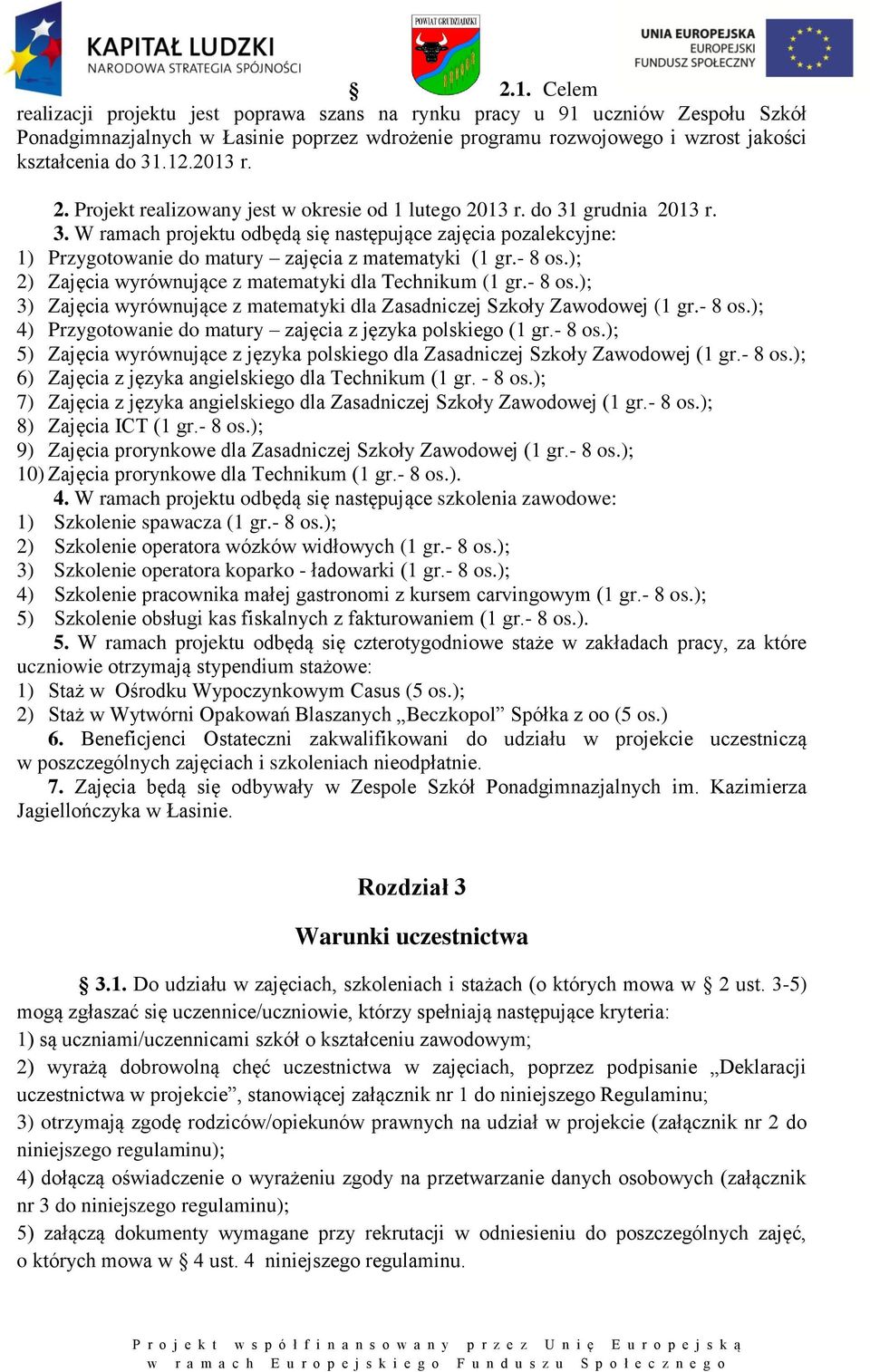 - 8 os.); 2) Zajęcia wyrównujące z matematyki dla Technikum (1 gr.- 8 os.); 3) Zajęcia wyrównujące z matematyki dla Zasadniczej Szkoły Zawodowej (1 gr.- 8 os.); 4) Przygotowanie do matury zajęcia z języka polskiego (1 gr.