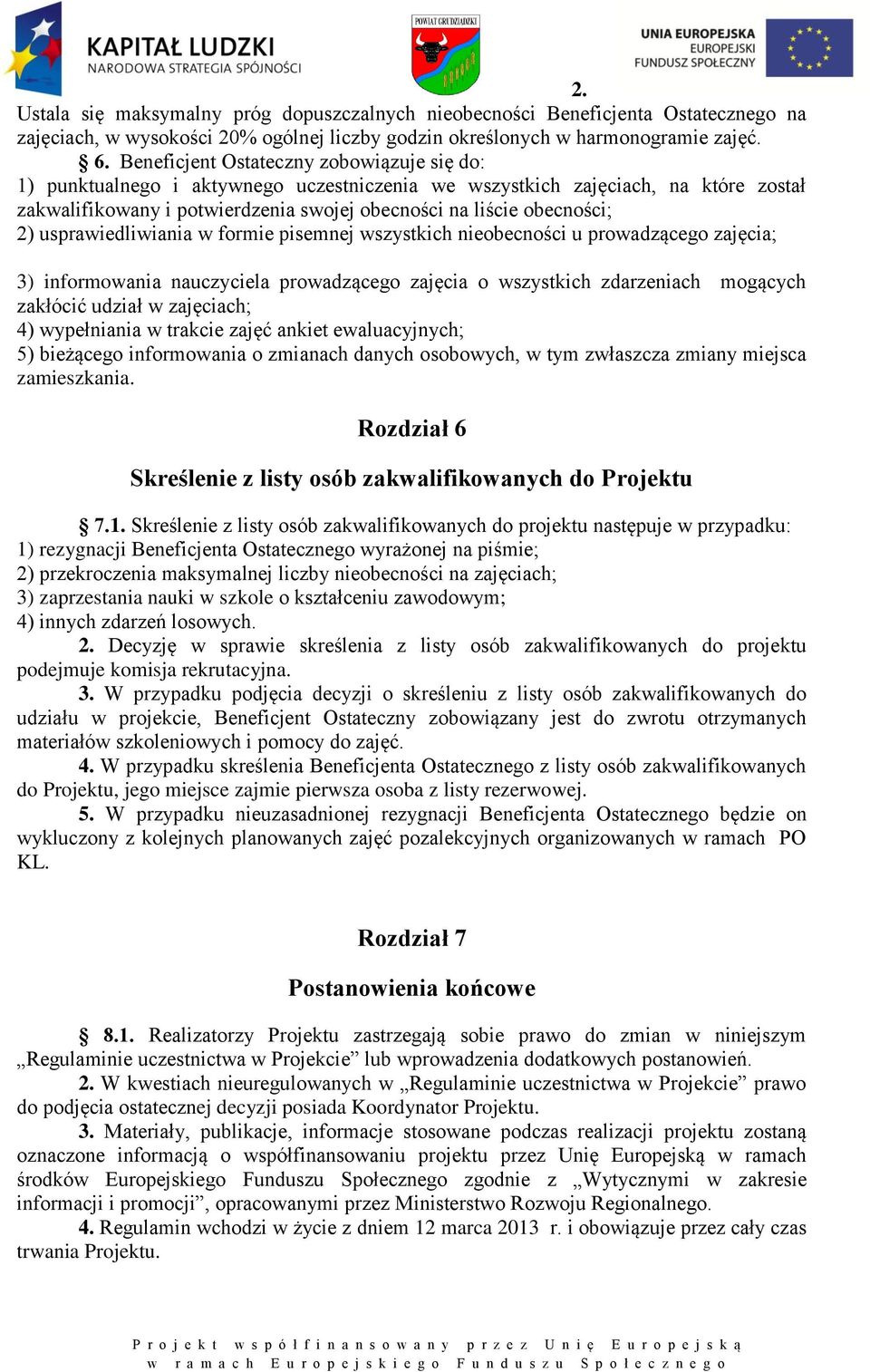 usprawiedliwiania w formie pisemnej wszystkich nieobecności u prowadzącego zajęcia; 3) informowania nauczyciela prowadzącego zajęcia o wszystkich zdarzeniach mogących zakłócić udział w zajęciach; 4)