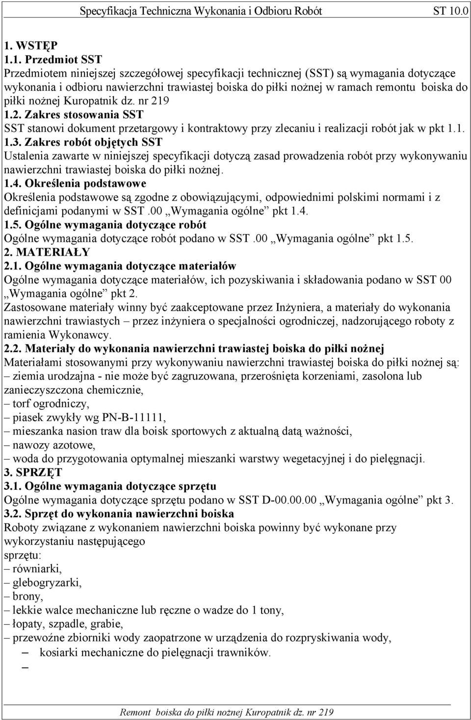 Zakres robót objętych SST Ustalenia zawarte w niniejszej specyfikacji dotyczą zasad prowadzenia robót przy wykonywaniu nawierzchni trawiastej boiska do piłki nożnej. 1.4.