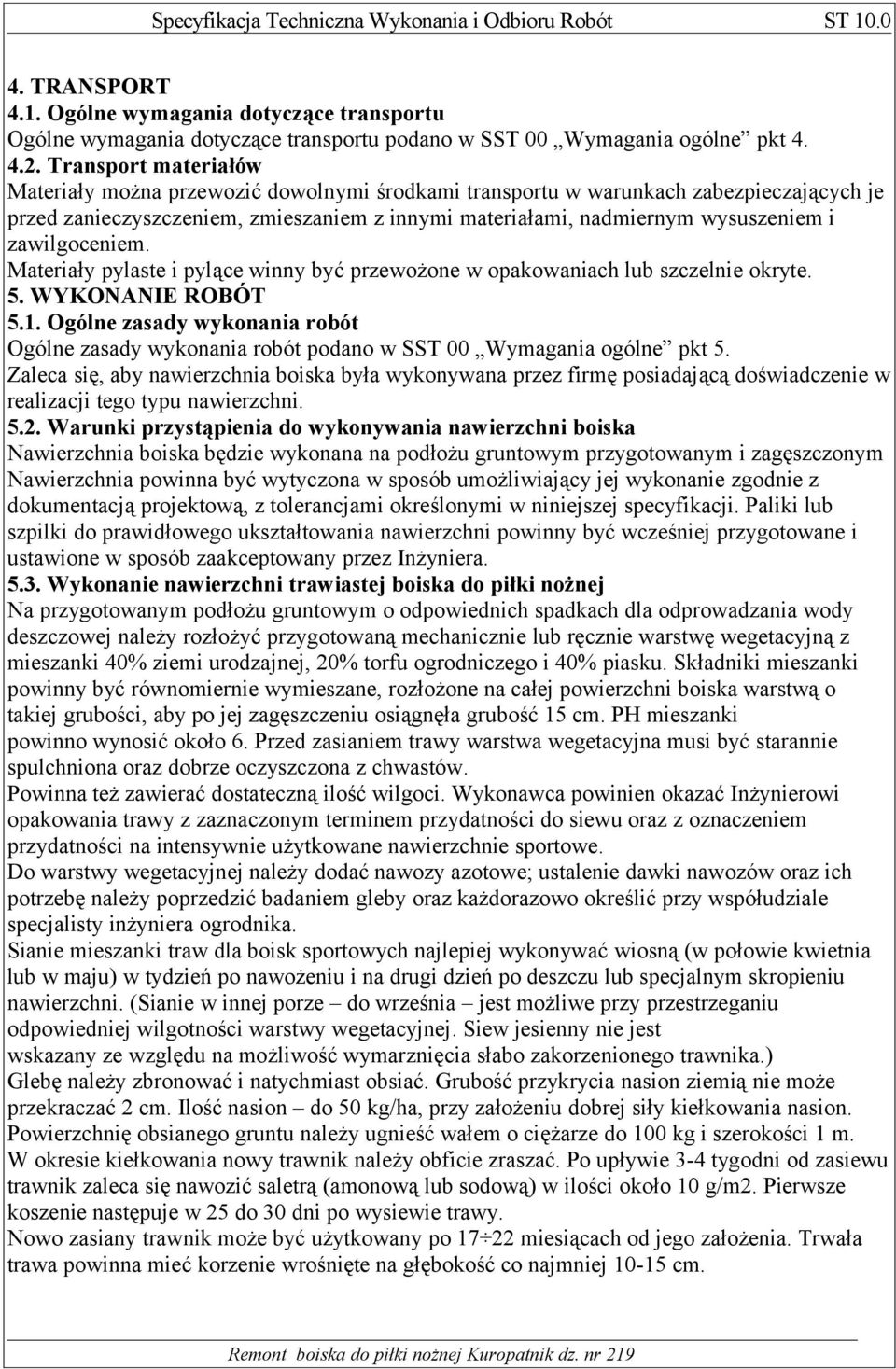 zawilgoceniem. Materiały pylaste i pylące winny być przewożone w opakowaniach lub szczelnie okryte. 5. WYKONANIE ROBÓT 5.1.