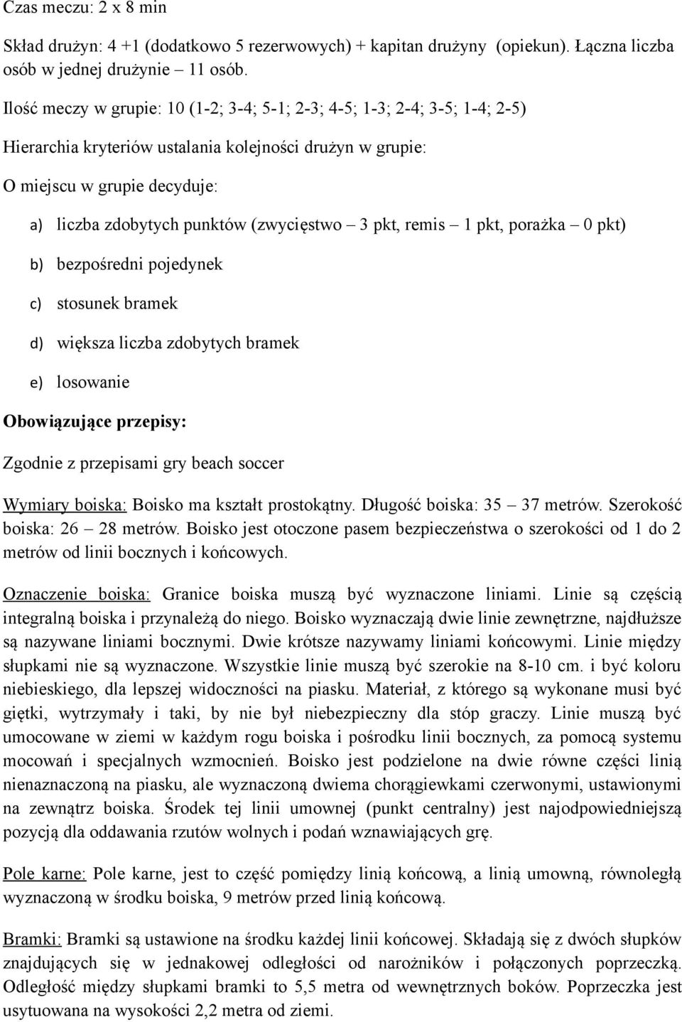 (zwycięstwo 3 pkt, remis 1 pkt, porażka 0 pkt) b) bezpośredni pojedynek c) stosunek bramek d) większa liczba zdobytych bramek e) losowanie Obowiązujące przepisy: Zgodnie z przepisami gry beach soccer