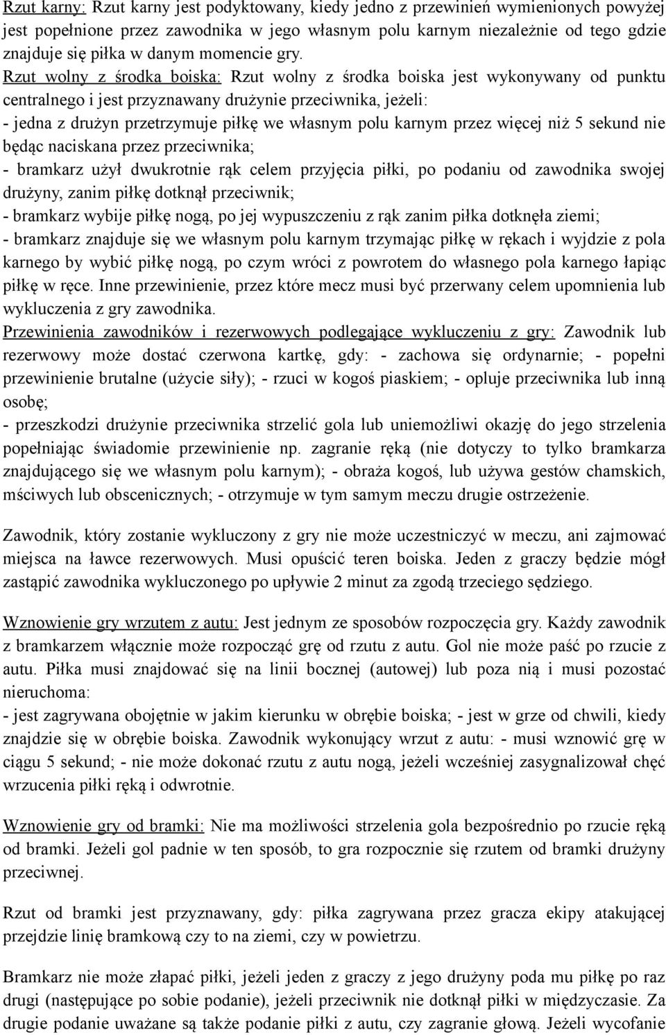 Rzut wolny z środka boiska: Rzut wolny z środka boiska jest wykonywany od punktu centralnego i jest przyznawany drużynie przeciwnika, jeżeli: - jedna z drużyn przetrzymuje piłkę we własnym polu