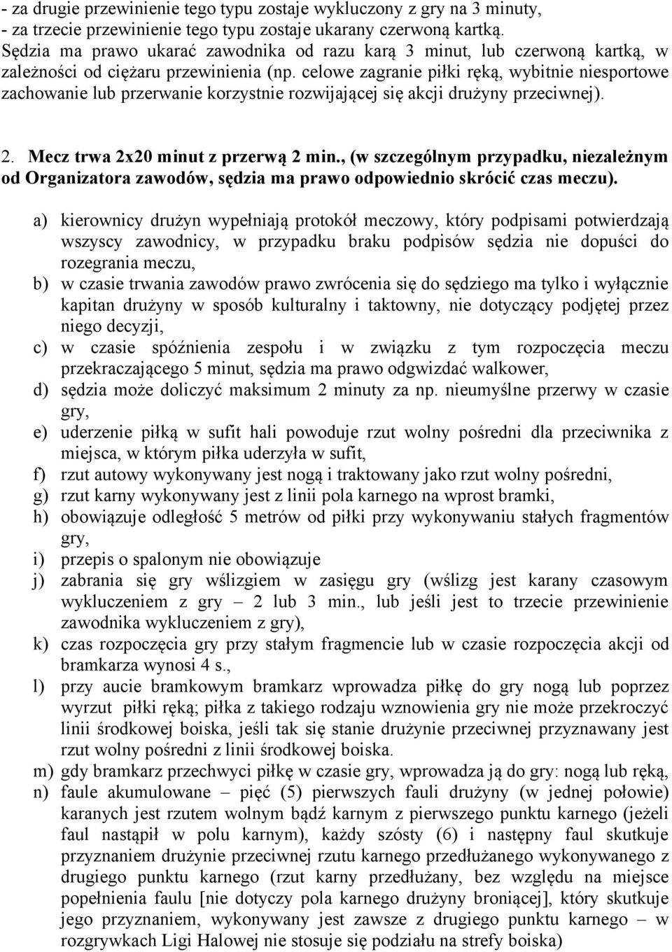 celowe zagranie piłki ręką, wybitnie niesportowe zachowanie lub przerwanie korzystnie rozwijającej się akcji drużyny przeciwnej). 2. Mecz trwa 2x20 minut z przerwą 2 min.