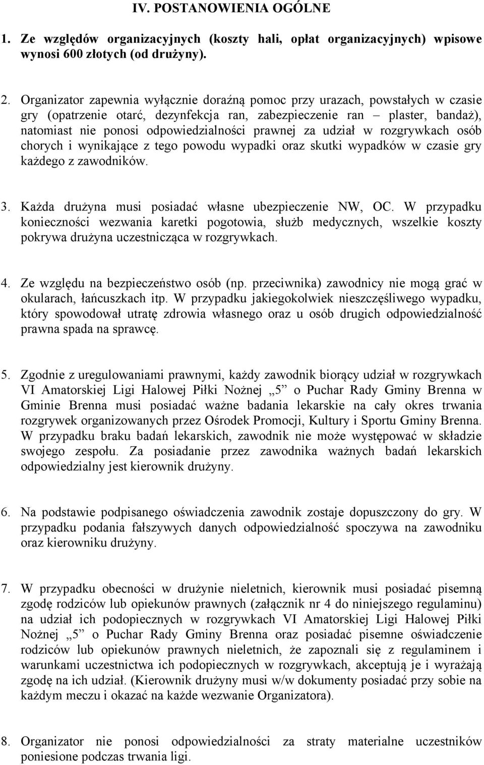 prawnej za udział w rozgrywkach osób chorych i wynikające z tego powodu wypadki oraz skutki wypadków w czasie gry każdego z zawodników. 3. Każda drużyna musi posiadać własne ubezpieczenie NW, OC.