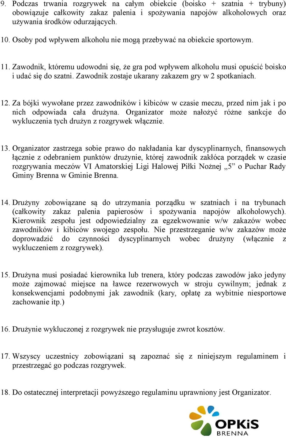 Zawodnik zostaje ukarany zakazem gry w 2 spotkaniach. 12. Za bójki wywołane przez zawodników i kibiców w czasie meczu, przed nim jak i po nich odpowiada cała drużyna.