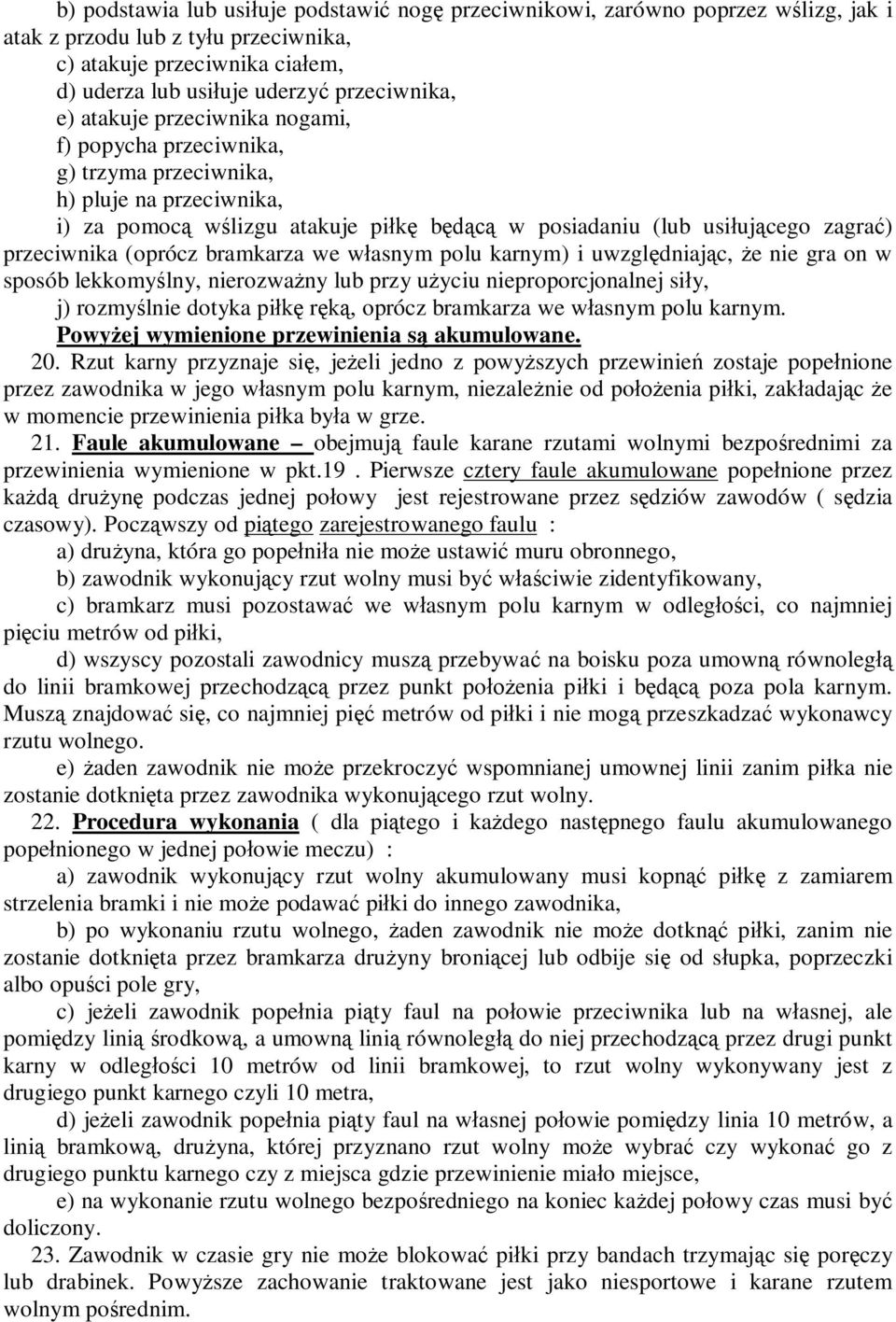 bramkarza we własnym polu karnym) i uwzględniając, że nie gra on w sposób lekkomyślny, nierozważny lub przy użyciu nieproporcjonalnej siły, j) rozmyślnie dotyka piłkę ręką, oprócz bramkarza we