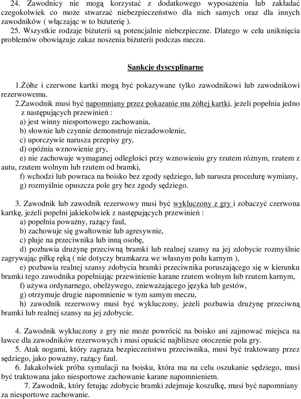 Żółte i czerwone kartki mogą być pokazywane tylko zawodnikowi lub zawodnikowi rezerwowemu. 2.