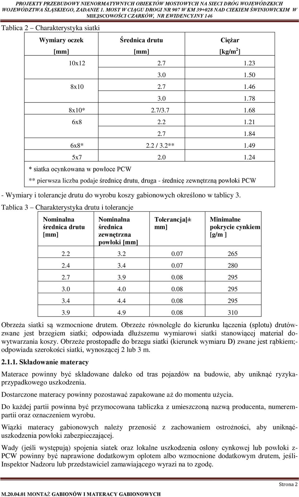 24 * siatka ocynkowana w powłoce PCW ** pierwsza liczba podaje średnicę drutu, druga - średnicę zewnętrzną powłoki PCW - Wymiary i tolerancje drutu do wyrobu koszy gabionowych określono w tablicy 3.