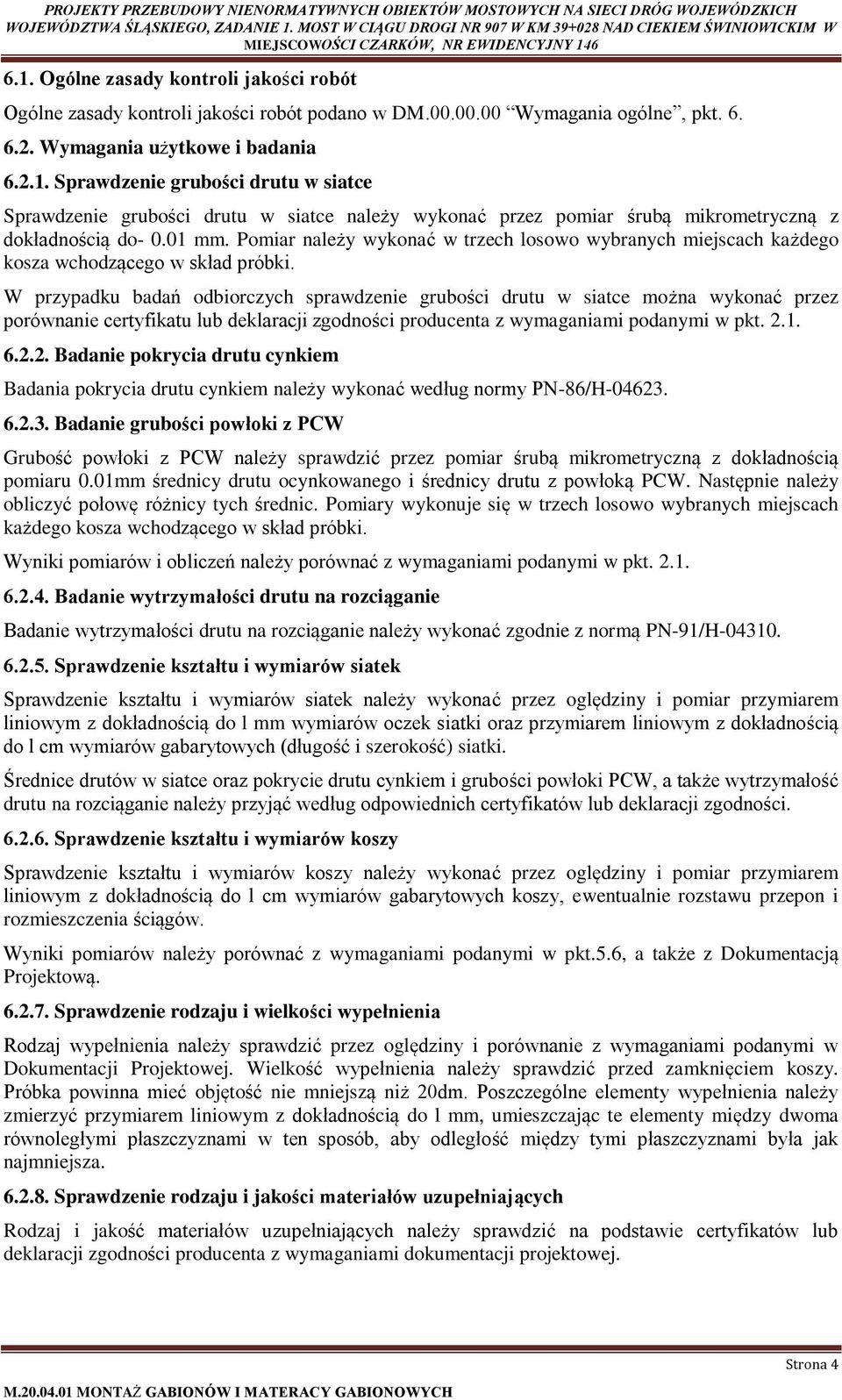 W przypadku badań odbiorczych sprawdzenie grubości drutu w siatce można wykonać przez porównanie certyfikatu lub deklaracji zgodności producenta z wymaganiami podanymi w pkt. 2.