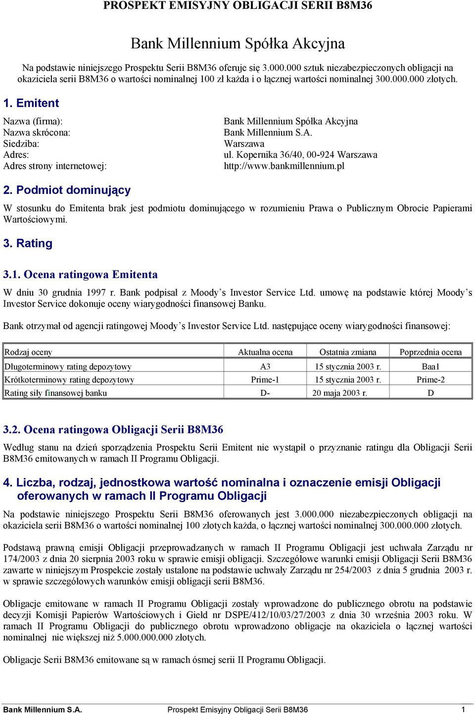 0 zł każda i o łącznej wartości nominalnej 300.000.000 złotych. 1. Emitent Nazwa (firma): Nazwa skrócona: Siedziba: Adres: Adres strony internetowej: Bank Millennium Spółka Akcyjna Bank Millennium S.