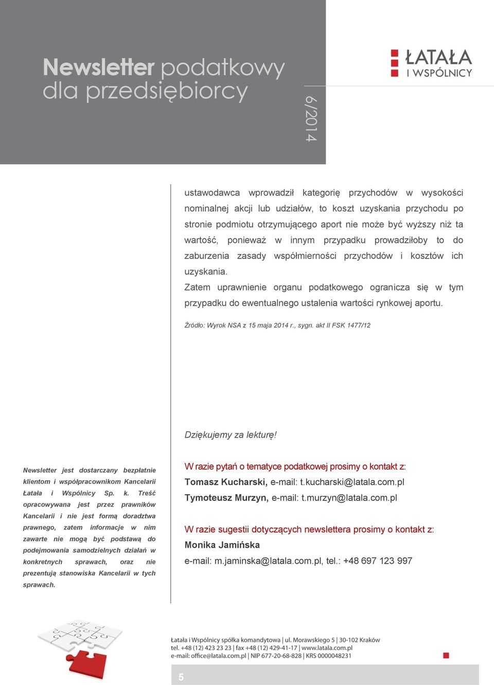 Zatem uprawnienie organu podatkowego ogranicza się w tym przypadku do ewentualnego ustalenia wartości rynkowej aportu. Źródło: Wyrok NSA z 15 maja 2014 r., sygn.