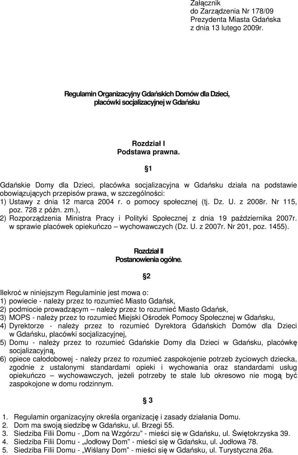 Nr 115, poz. 728 z późn. zm.), 2) Rozporządzenia Ministra Pracy i Polityki Społecznej z dnia 19 października 2007r. w sprawie placówek opiekuńczo wychowawczych (Dz. U. z 2007r. Nr 201, poz. 1455).