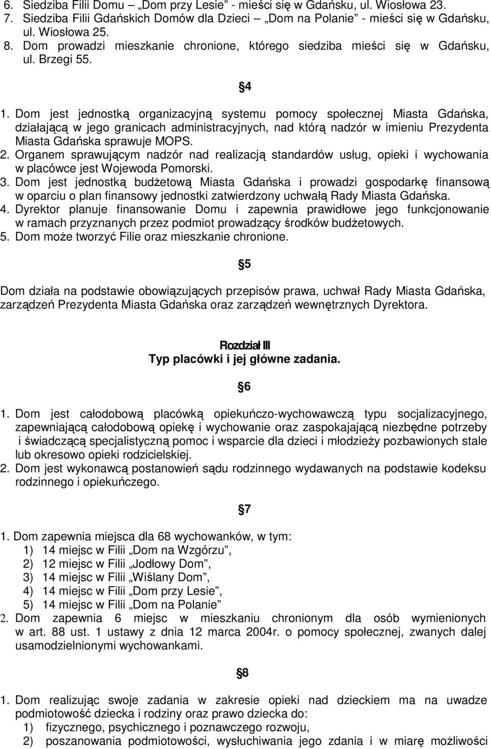 Dom jest jednostką organizacyjną systemu pomocy społecznej Miasta Gdańska, działającą w jego granicach administracyjnych, nad którą nadzór w imieniu Prezydenta Miasta Gdańska sprawuje MOPS. 2.