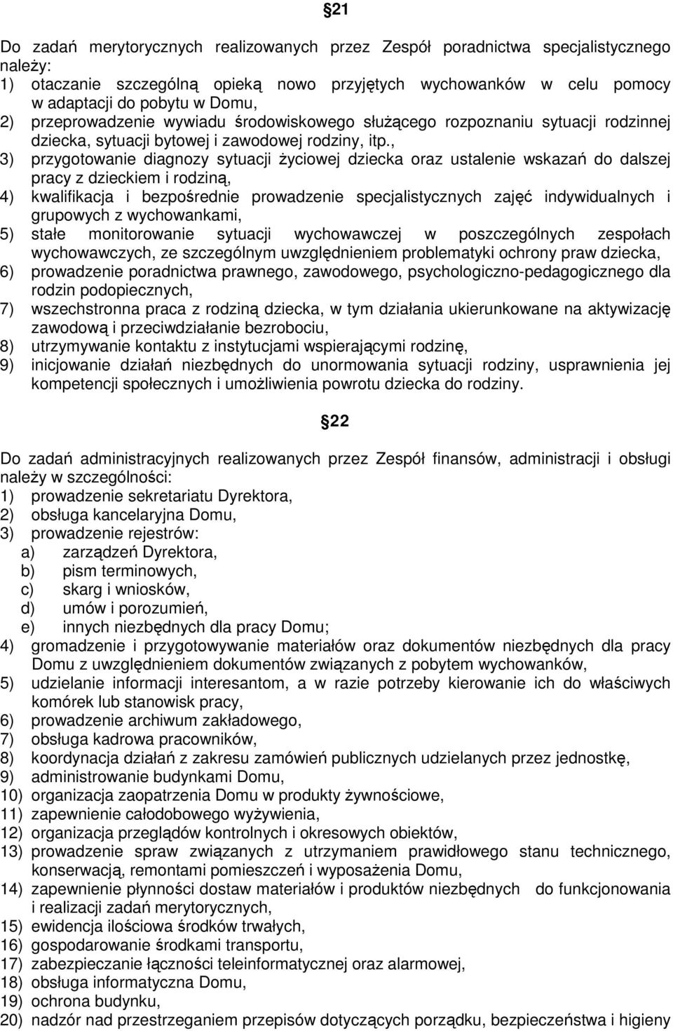 , 3) przygotowanie diagnozy sytuacji Ŝyciowej dziecka oraz ustalenie wskazań do dalszej pracy z dzieckiem i rodziną, 4) kwalifikacja i bezpośrednie prowadzenie specjalistycznych zajęć indywidualnych