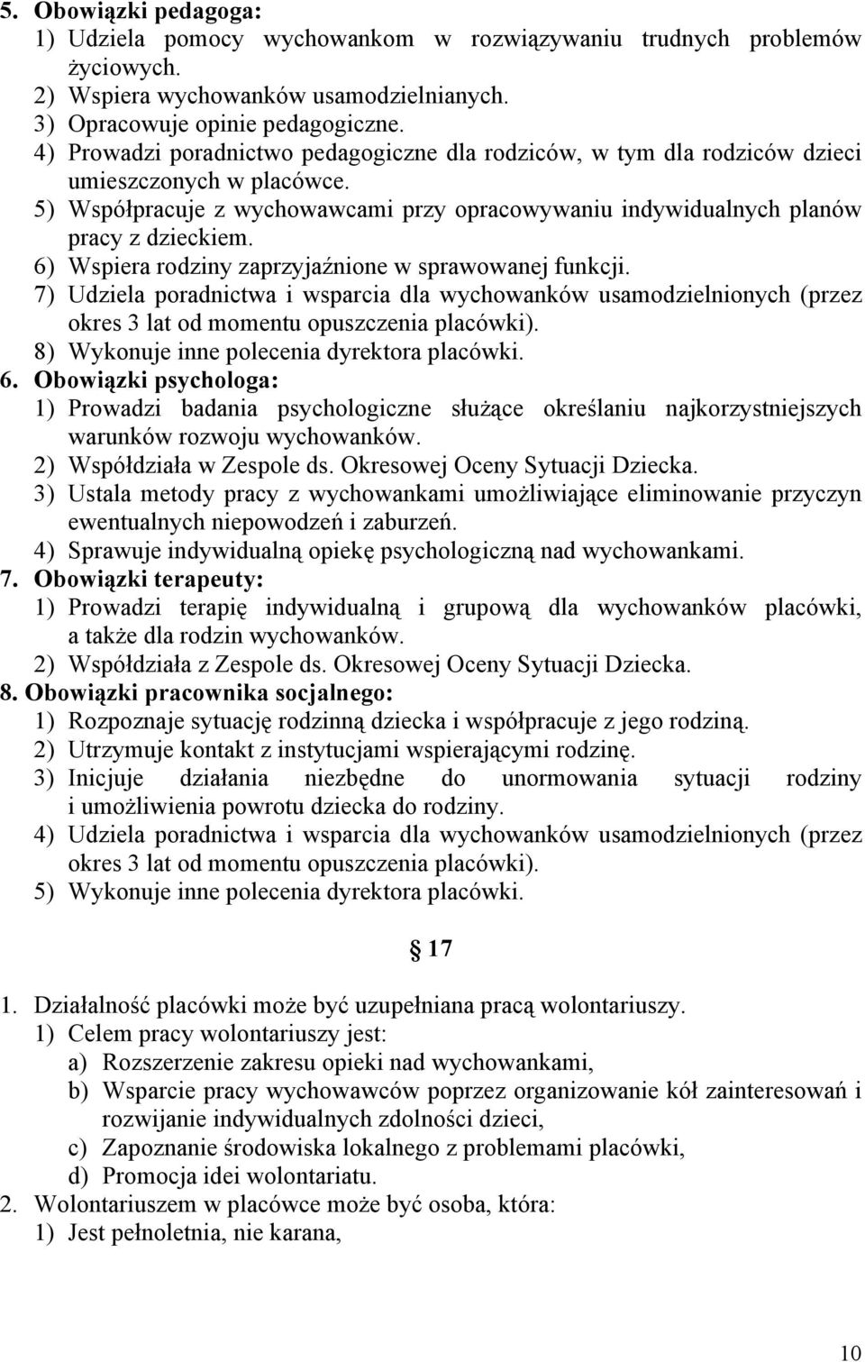 6) Wspiera rodziny zaprzyjaźnione w sprawowanej funkcji. 7) Udziela poradnictwa i wsparcia dla wychowanków usamodzielnionych (przez okres 3 lat od momentu opuszczenia placówki).