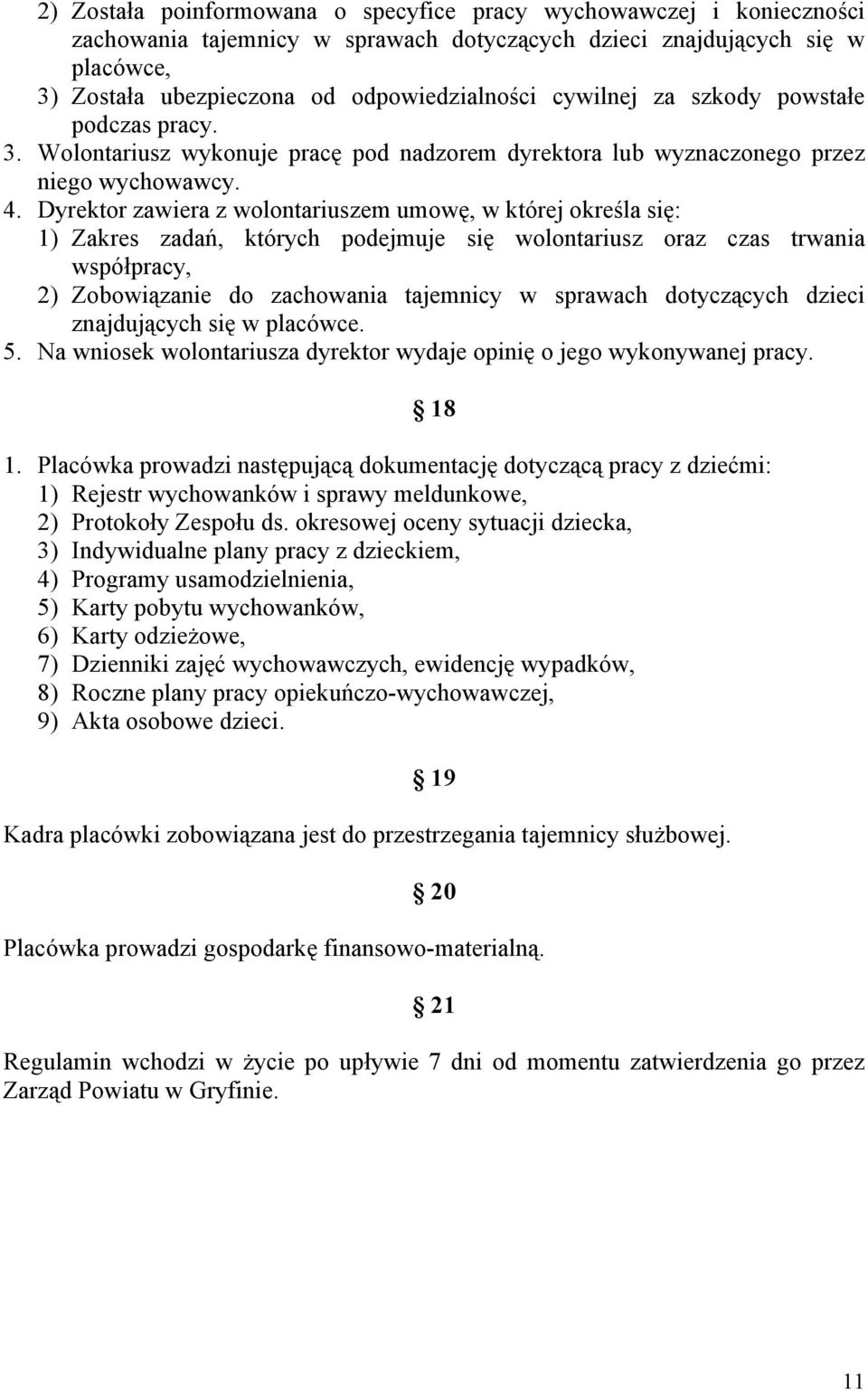 Dyrektor zawiera z wolontariuszem umowę, w której określa się: 1) Zakres zadań, których podejmuje się wolontariusz oraz czas trwania współpracy, 2) Zobowiązanie do zachowania tajemnicy w sprawach