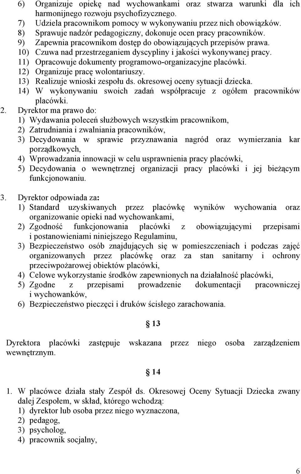 10) Czuwa nad przestrzeganiem dyscypliny i jakości wykonywanej pracy. 11) Opracowuje dokumenty programowo-organizacyjne placówki. 12) Organizuje pracę wolontariuszy. 13) Realizuje wnioski zespołu ds.