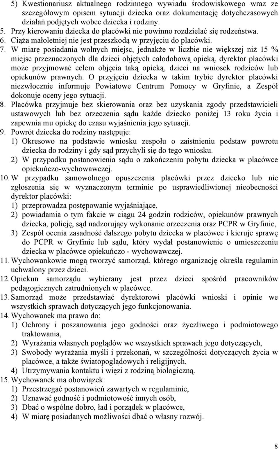 W miarę posiadania wolnych miejsc, jednakże w liczbie nie większej niż 15 % miejsc przeznaczonych dla dzieci objętych całodobową opieką, dyrektor placówki może przyjmować celem objęcia taką opieką,