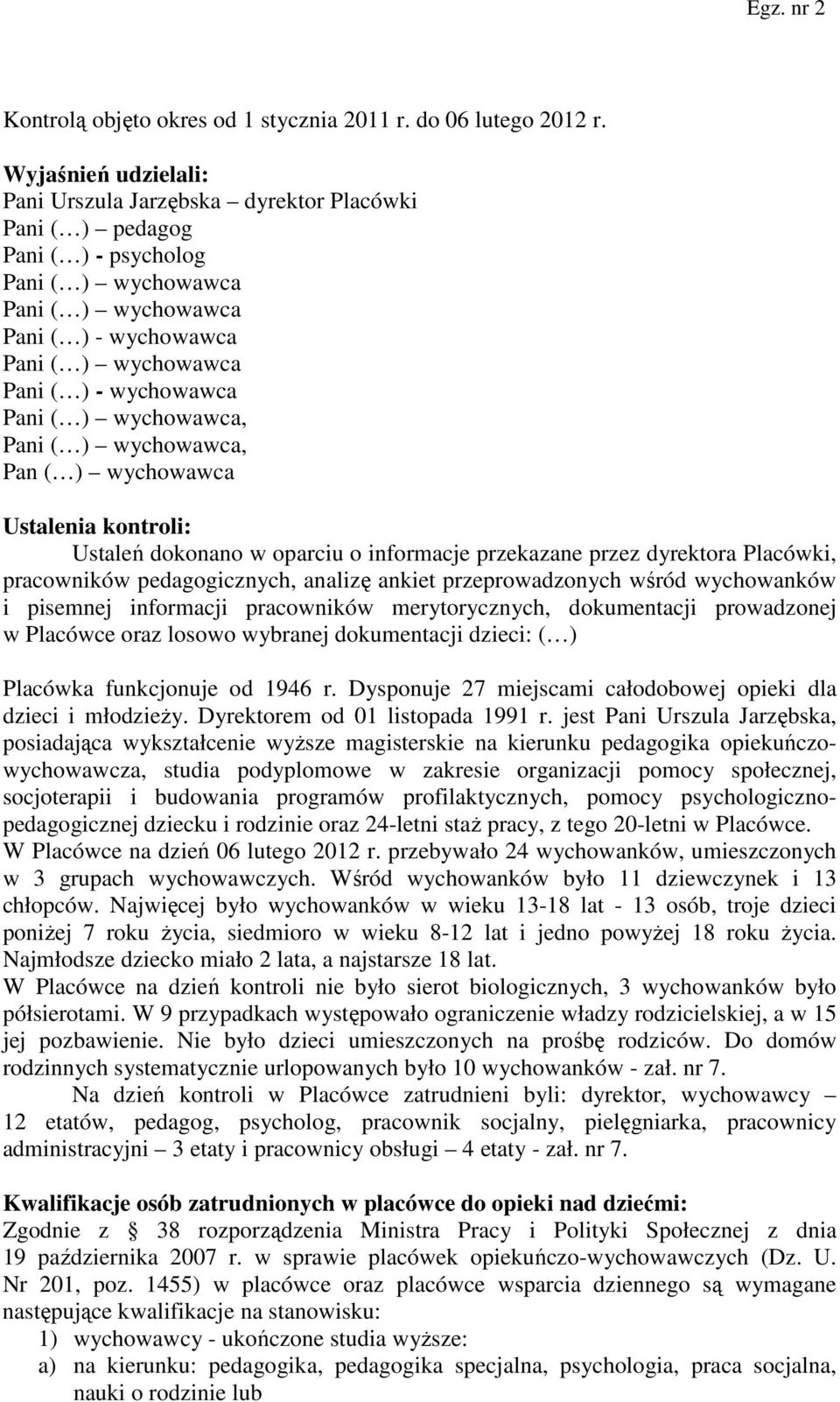 wychowawca Pani ( ) wychowawca, Pani ( ) wychowawca, Pan ( ) wychowawca Ustalenia kontroli: Ustaleń dokonano w oparciu o informacje przekazane przez dyrektora Placówki, pracowników pedagogicznych,