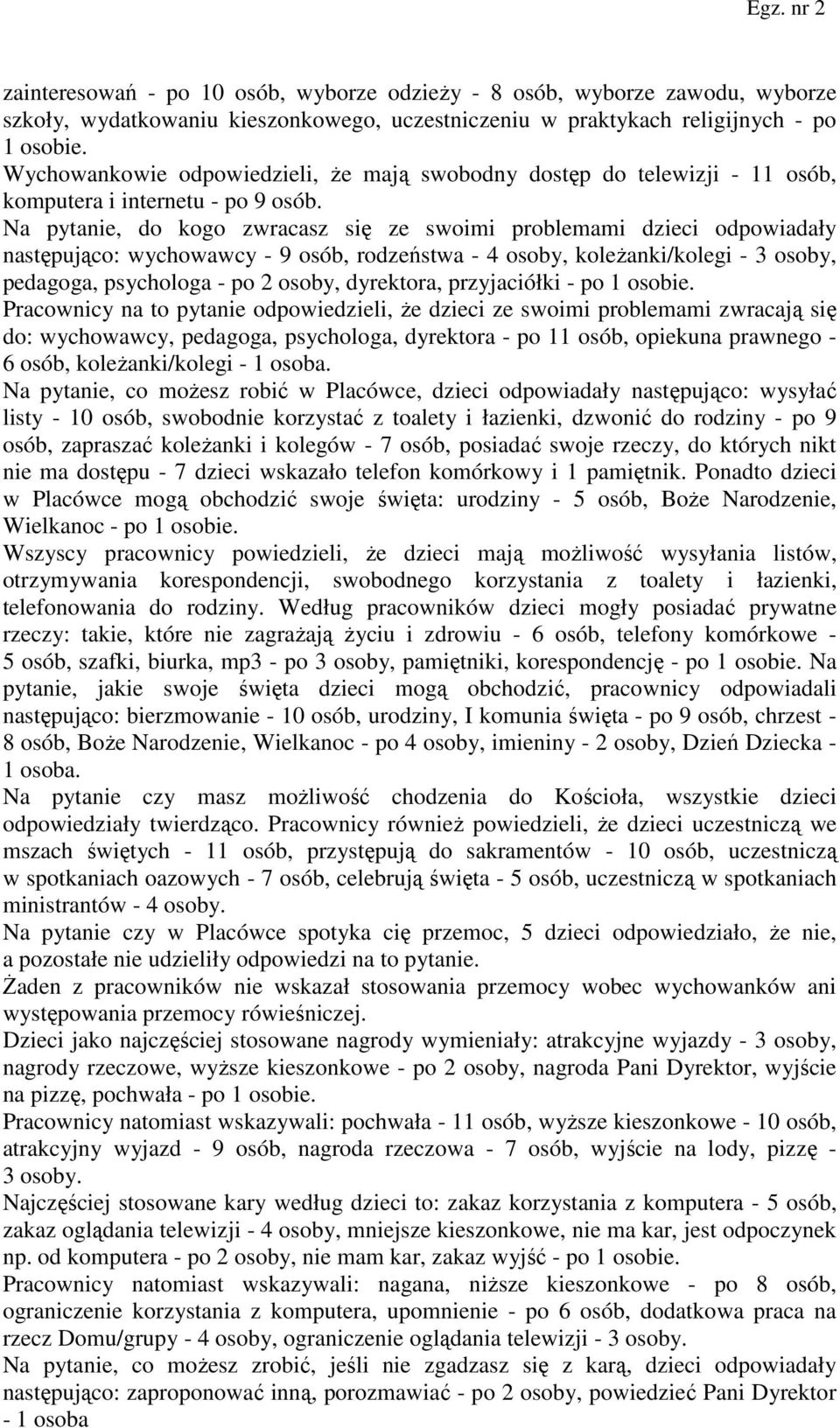 Na pytanie, do kogo zwracasz się ze swoimi problemami dzieci odpowiadały następująco: wychowawcy - 9 osób, rodzeństwa - 4 osoby, koleżanki/kolegi - 3 osoby, pedagoga, psychologa - po 2 osoby,