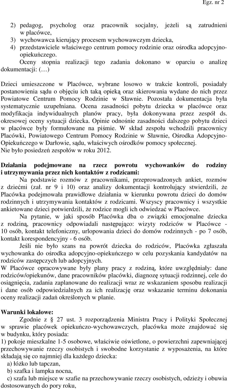 Oceny stopnia realizacji tego zadania dokonano w oparciu o analizę dokumentacji: ( ) Dzieci umieszczone w Placówce, wybrane losowo w trakcie kontroli, posiadały postanowienia sądu o objęciu ich taką