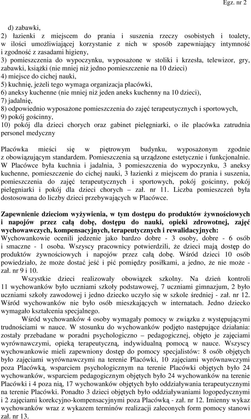 wymaga organizacja placówki, 6) aneksy kuchenne (nie mniej niż jeden aneks kuchenny na 10 dzieci), 7) jadalnię, 8) odpowiednio wyposażone pomieszczenia do zajęć terapeutycznych i sportowych, 9) pokój