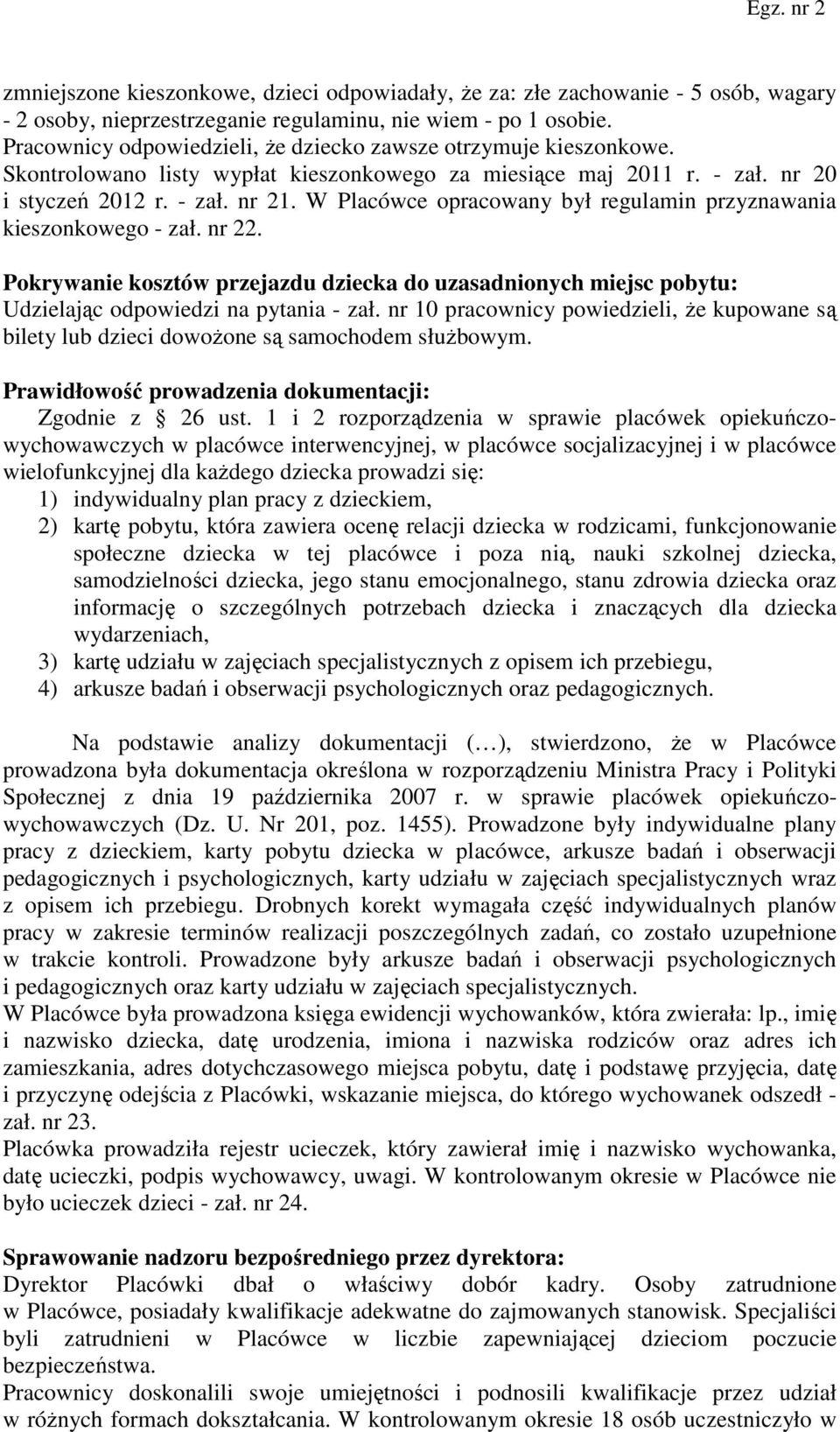 W Placówce opracowany był regulamin przyznawania kieszonkowego - zał. nr 22. Pokrywanie kosztów przejazdu dziecka do uzasadnionych miejsc pobytu: Udzielając odpowiedzi na pytania - zał.