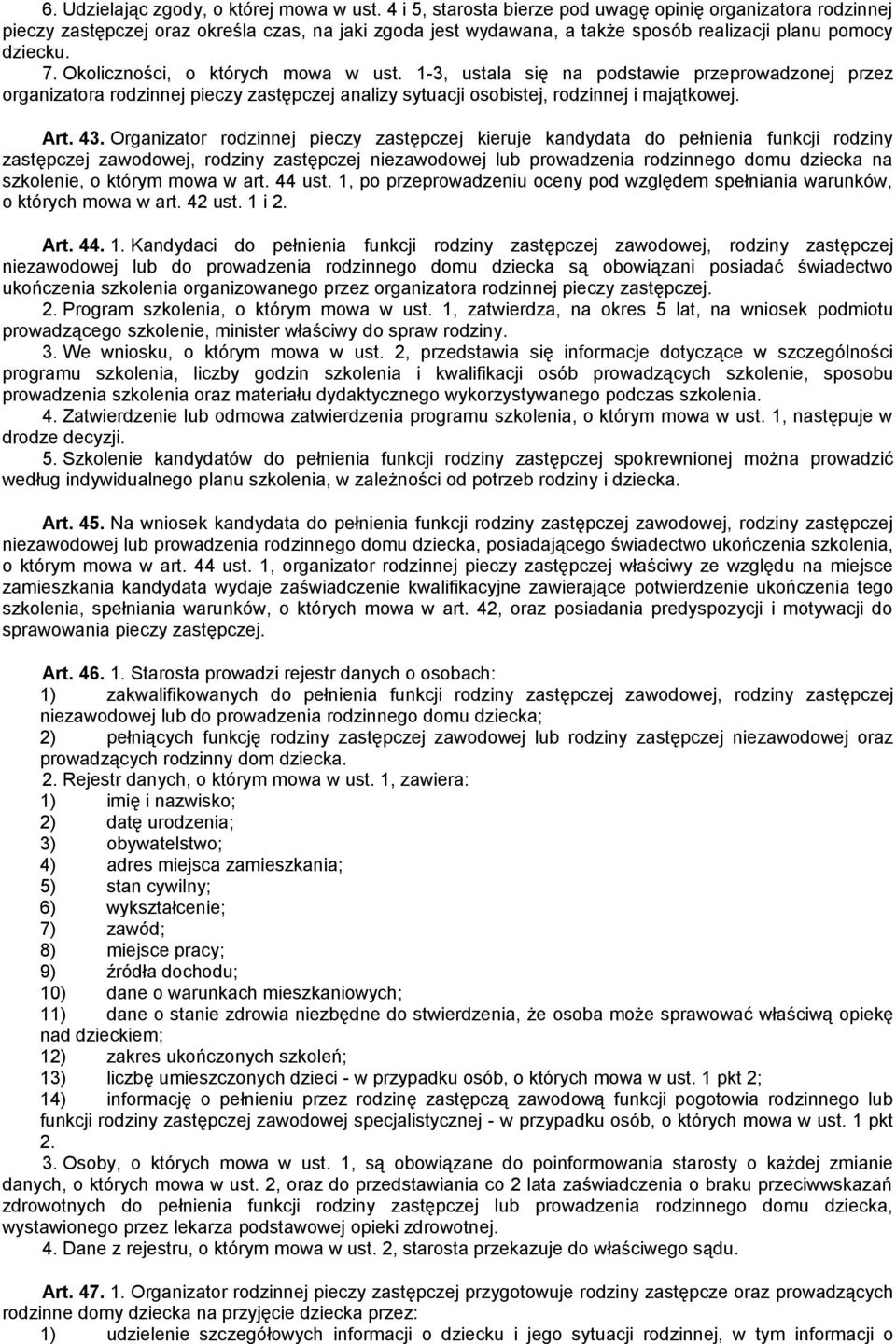 Okoliczności, o których mowa w ust. 1-3, ustala się na podstawie przeprowadzonej przez organizatora rodzinnej pieczy zastępczej analizy sytuacji osobistej, rodzinnej i majątkowej. Art. 43.