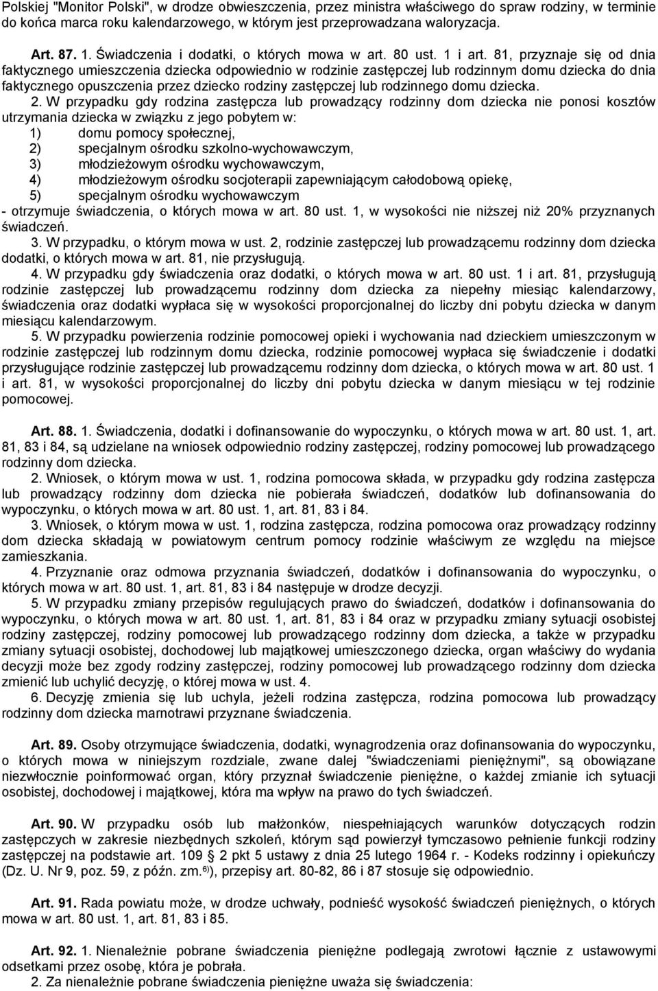 81, przyznaje się od dnia faktycznego umieszczenia dziecka odpowiednio w rodzinie zastępczej lub rodzinnym domu dziecka do dnia faktycznego opuszczenia przez dziecko rodziny zastępczej lub rodzinnego