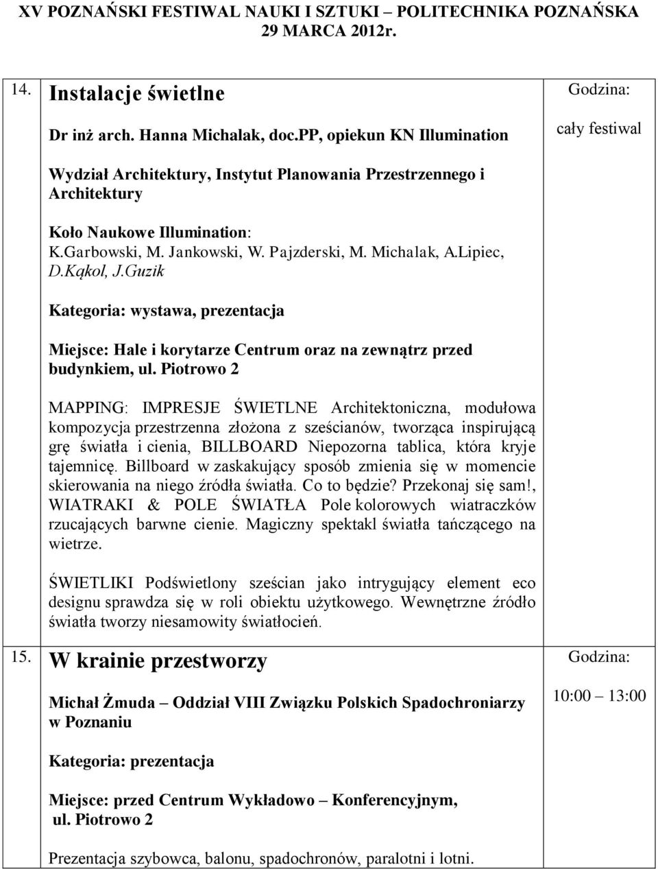 Guzik Kategoria: wystawa, prezentacja Miejsce: Hale i korytarze Centrum oraz na zewnątrz przed budynkiem, MAPPING: IMPRESJE ŚWIETLNE Architektoniczna, modułowa kompozycja przestrzenna złożona z