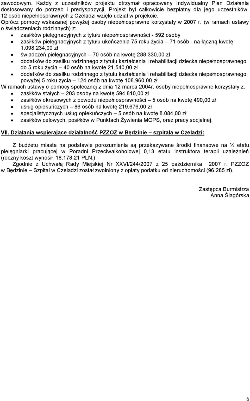 (w ramach ustawy o świadczeniach rodzinnych) z: zasiłków pielęgnacyjnych z tytułu niepełnosprawności - 592 osoby zasiłków pielęgnacyjnych z tytułu ukończenia 75 roku życia 71 osób - na łączną kwotę 1.