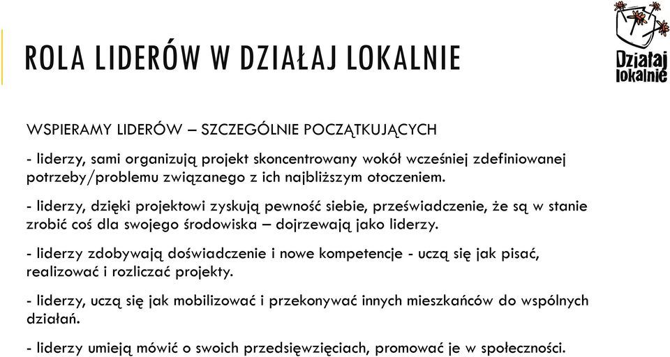 - liderzy, dzięki projektowi zyskują pewność siebie, przeświadczenie, że są w stanie zrobić coś dla swojego środowiska dojrzewają jako liderzy.