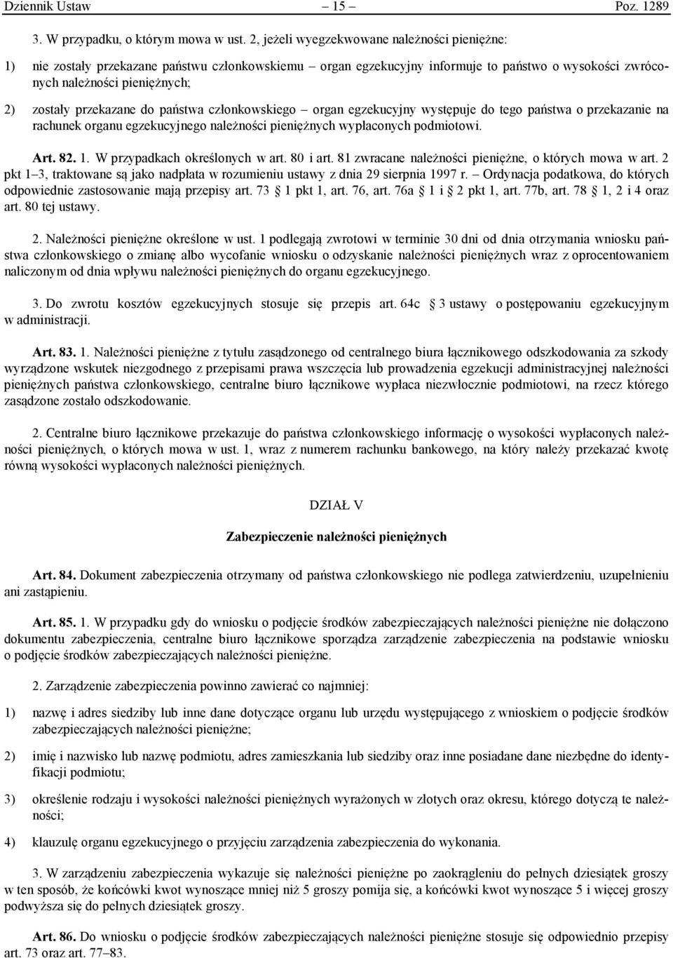 przekazane do państwa członkowskiego organ egzekucyjny występuje do tego państwa o przekazanie na rachunek organu egzekucyjnego należności pieniężnych wypłaconych podmiotowi. Art. 82. 1.