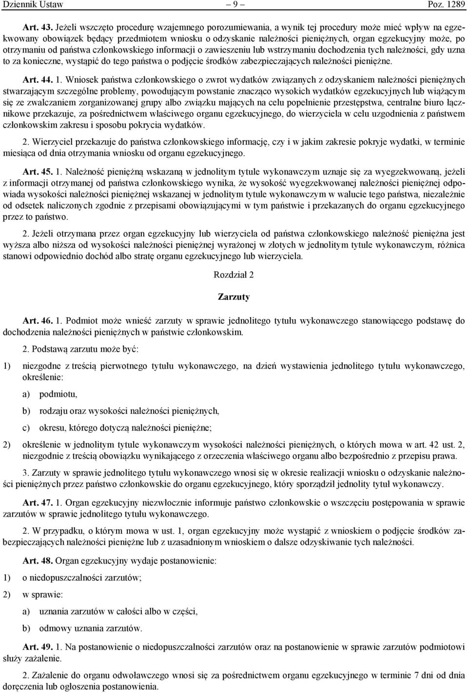 może, po otrzymaniu od państwa członkowskiego informacji o zawieszeniu lub wstrzymaniu dochodzenia tych należności, gdy uzna to za konieczne, wystąpić do tego państwa o podjęcie środków