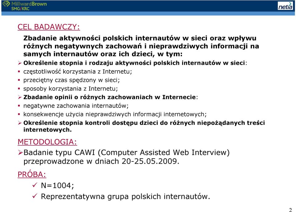 róŝnych zachowaniach w Internecie: negatywne zachowania internautów; konsekwencje uŝycia nieprawdziwych informacji internetowych; Określenie stopnia kontroli dostępu dzieci do róŝnych