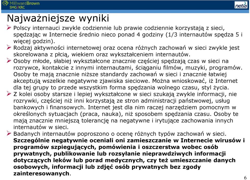 Osoby młode, słabiej wykształcone znacznie częściej spędzają czas w sieci na rozrywce, kontakcie z innymi internautami, ściąganiu filmów, muzyki, programów.